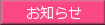 「お知らせ」